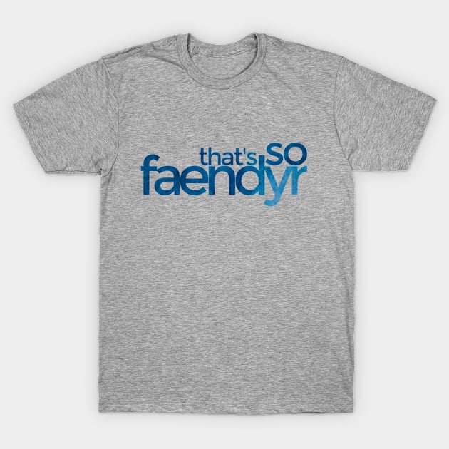 That's so Faendyr blue T-Shirt by TalkingFishPodcasts